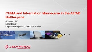 CEMA and Information Manoeuvre in the A2/AD
Battlespace
6th June 2018
Sam Qaisar
Capability Engineer (TVACD/RF Cyber)
 