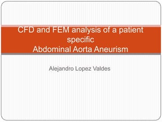 Alejandro LopezValdes CFD and FEM analysis of a patientspecificAbdominal Aorta Aneurism 