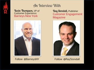 Kevin Thompson, VP of
Customer Experience
Barneys New York
An Interview With
Ray Stendall, Publisher
Customer Engagement
M...