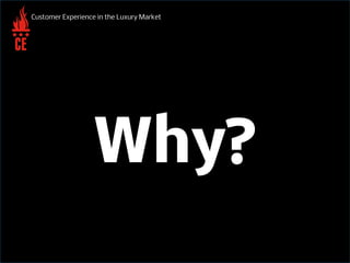 Why?
Customer Experience in the Luxury Market
 