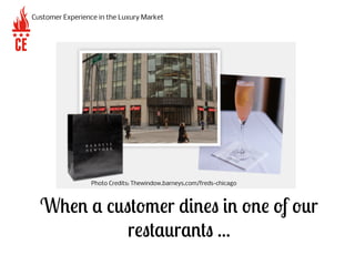 Photo Credits: Thewindow.barneys.com/freds-chicago
Customer Experience in the Luxury Market
When a customer dines in one o...