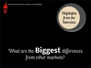 What are the Biggest diﬀerences
from other markets?
Customer Experience in the Luxury Market
Highlights
from the
Interview
 