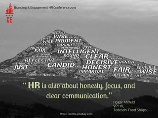 “ HR is also about honesty, focus, and
clear communication.”
Branding & Engagement HR Conference 2015
Roger Ahlfeld
VP HR,...
