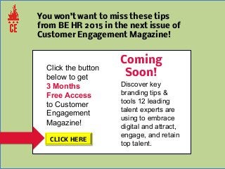 You won’t want to miss these tips
from BE HR 2015 in the next issue of
Customer Engagement Magazine!
CLICK HERE
Discover k...