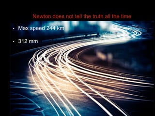 Newton does not tell the truth all the time
• Max speed 244 km
• 312 mm
 