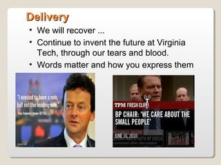 DeliveryDelivery
• We will recover ...
• Continue to invent the future at Virginia
Tech, through our tears and blood.
• Words matter and how you express them
 