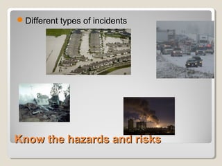 Know the hazards and risksKnow the hazards and risks
Different types of incidents
 