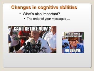 Changes in cognitive abilitiesChanges in cognitive abilities
• What’s also important?
• The order of your messages …
 