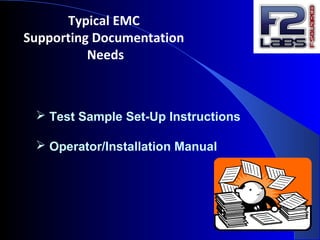 Typical EMC
Supporting Documentation
Needs
 Test Sample Set-Up Instructions
 Operator/Installation Manual
 