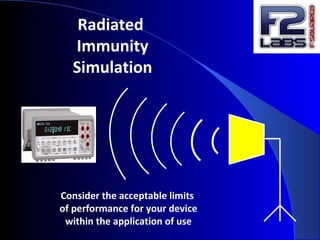 Radiated
Immunity
Simulation
Consider the acceptable limits
of performance for your device
within the application of use
 