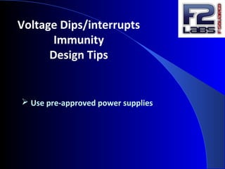 Voltage Dips/interrupts
Immunity
Design Tips
 Use pre-approved power supplies
 