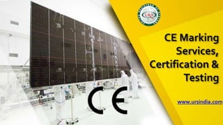 CE Marking
Services,
Certification &
Testing
www.ursindia.com
 