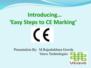 Introducing…
‘Easy Steps to CE Marking’
Presentation By: M.Rajashekhara Gowda
Veave Technologies
 