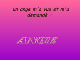 un ange m'a vue et m'a demandé :   