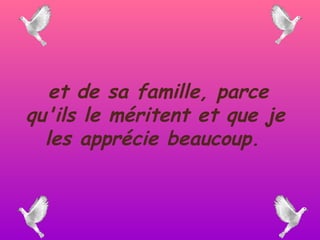 et de sa famille, parce qu'ils le méritent et que je les apprécie beaucoup.   