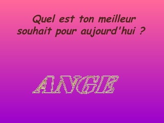 Quel est ton meilleur souhait pour aujourd'hui ?   