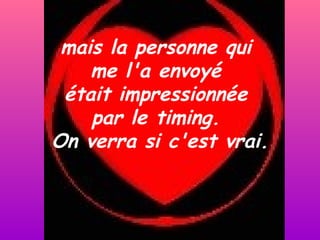 mais la personne qui  me l'a envoyé  était impressionnée  par le timing.  On verra si c'est vrai. 