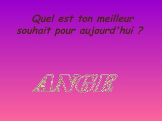 Quel est ton meilleur
souhait pour aujourd'hui ?
 