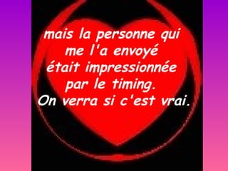 mais la personne qui
    me l'a envoyé
 était impressionnée
    par le timing.
On verra si c'est vrai.
 