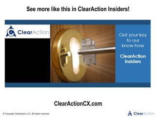 © Copyright ClearAction LLC. All rights reserved.
ClearActionCX.com
See more like this in ClearAction Insiders!
 