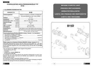 DEUTSCH

HYDRAULISCHES AKKU-PRESSWERKZEUG TYP
B15D

SPARE PARTS LIST
PIECES DETACHEES

1. 	ALLGEMEINE EIGENSCHAFTEN

Anwendungsbereich:
Preßkraft 	

Arbeitsdruck 	

Geeignet zum Verpressen von Verbindern und Kabelschuhen
kN (sh ton):

bar (psi):

Abmessungen LxBxH	 mm (inches):

Gewicht inkl. Akku	
Motor	

Akku Typ CB9620H	

Akkuladegerät 	

Empfohlenes Öl:
Sicherheit:

Betriebstemperatur:

ERSATZTEILLISTE

B15D

WERKZEUG TYP:

kg (lbs):

Volt DC:

Volt / Ah:

Volt / Hz:

LISTA DE PIEZAS DE REPUESTO

bis zu einem Querschnitt von max. 16 mm2 (6 AWG)

LISTA DEI RICAMBI

15 (1.7)

340 (4,900)

320 x 117 x 66 (12.6 x 4.6 x 2.6)
1,68 (3.7)
9.6

B15D

9.6 / 2.0 Ni-MH
220 - 240 / 50 - 60

AGIP ARNICA 22 oder ESSO INVAROL EP22 oder ähnliches.

Das Werkzeug ist mit einem Überdruckventil ausgestattet.
-15°C bis +40°C (+5°F bis +104°F)

Lärmschutzbestimmung (Richtlinie 2006/42/EG, Anhang 1, Nummer 1.7.4.2, Buchstabe u)
–	 Der konstante Lärmpegel entsprechend
	 Gewichtung A am Arbeitsplatz LpA entspricht...............................................................66,8 dB (A)
–	 Der höchste Lärmpegel entsprechend
	 Gewichtung C am Arbeitsplatz LpCPeak entspricht...................................................... < 130 dB (C)
–	 Die Lärmbelastung des Geräts
	 LWA entspricht..................................................................................................................75 dB (A)
Risiken aufgrund von Vibrationen (Richtlinie 2006/42/EG, Anhang 1, Nummer 2.2.1.1)
Messungen entsprechend der Normen UNI ENV 25349 und UNI EN 28662 Teil 1, unter repräsentativen Bedingungen haben gezeigt, daß der durchschnittliche Meßwert an den oberen Teilen,
die den Vibrationen ausgesetzt sind, an den jeweiligen Achsen nicht den Wert von 2,5 m/sek2
überschreitet.
Unter der Bezeichnung “B15D” werden folgende Teile geliefert:
–	 Basisausführung inkl. Akku
–	 Ersatzakku
–	 Ladegerät inkl. Adapter CBA96-144
–	 Kunststoffkoffer VAL P22
Der Anwender kann das Gerät während des gesamten Arbeitsganges mit einer Hand
bedienen. Mit der anderen Hand kann der Verbinder oder Kabelschuh in der korrekten
Position gehalten werden.
Der Startknopf ist gegen ungewolltes Betätigen geschützt.
Die automatische Anzeige des Akkuladezustandes nach jedem Arbeitsgang ermöglicht
außerdem die ständige Kontrolle der verbliebenen Restladung.
11

24

 