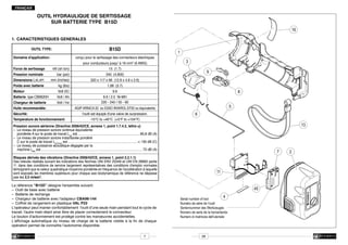 FRANÇAIS

OUTIL HYDRAULIQUE DE SERTISSAGE
SUR BATTERIE TYPE B15D
16

15
1.	CARACTERISTIQUES GENERALES

B15D

OUTIL TYPE:
Domaine d'application:
	

Force de sertissage 	
Pression nominale	

Dimensions LxLxH 	

Poids avec batterie 	
Moteur 	

Batterie type CB9620H	
Chargeur de batterie 	
Huile recommandée:
Sécurité:

	

kN (sh ton): 	
bar (psi):

mm (inches):

kg (lbs):

Volt DC:

Volt / Ah:

Volt / Hz:

Temperature de fonctionnement:

10

conçu pour le sertissage des connecteurs électriques
pour conducteurs jusqu' à 16 mm2 (6 AWG)

1
3

15 (1.7)

9

340 (4,900)

320 x 117 x 66 (12.6 x 4.6 x 2.6)
1,68 (3.7)
9.6

8

9.6 / 2.0 Ni-MH
220 - 240 / 50 - 60

5

AGIP ARNICA 22 ou ESSO INVAROL EP22 ou équivalents
l’outil est équipé d'une valve de surpression.
-15°C to +40°C (+5°F to +104°F)

6
13

Pression sonore aérienne (Directive 2006/42/CE, annexe 1, point 1.7.4.2, lettre u)
–	 Le niveau de pression sonore continue équivalente
	 pondérée A sur le poste de travail LpA est....................................................................66,8 dB (A)
–	 Le niveau de pression sonore instantanée pondéré
	 C sur le poste de travail LpCPeak est............................................................................< 130 dB (C)
–	 Le niveau de puissance acoustique dégagée par la
	machine LWA est..............................................................................................................75 dB (A)

7

Risques dérivés des vibrations (Directive 2006/42/CE, annexe 1, point 2.2.1.1)
Des relevés réalisés suivant les indications des Normes UNI ENV 25349 et UNI EN 28662 partie
1a, dans des conditions de service largement représentatives des conditions d'emploi normales
témoignent que la valeur quadratique moyenne pondérée en fréquence de l'accélération à laquelle
sont exposés les membres supérieurs pour chaque axe biodynamique de référence ne dépasse
12
pas les 2,5 m/sec2. 17

11
XXXXXX

La référence “B15D” désigne l'ensemble suivant:
–	 Outil de base avec batterie
–	 Batterie de rechange
–	 Chargeur de batterie avec l'adapteur CBA96-144
– 	Coffret de rangement en plastique VAL P22
L’opérateur peut manier confortablement l'outil d’une seule main pendant tout le cycle de
travail; l'autre main étant ainsi libre de placer correctement le connecteur.
Le bouton d'actionnement est protégé contre les manœuvres accidentelles.
L’affichage automatique du niveau de charge de la batterie visible à la fin de chaque
opération permet de connaître l’autonomie disponible.
7

45
4

28

2

 