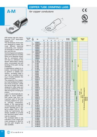 22
Hydraulic
Tools
A-M series lugs are manu-
factured from electrolytic
copper tube.
The dimensions of the tube
are designed to obtain the
most efficient electrical
conductivity and mechani-
cal strength to resist vibra-
tion and pull out.
Cembrelugsareannealedto
guarantee optimum ductility
which is an absolute neces-
sity for connectors which
will have to withstand the
severe deformation arising
when compressed and any
bending of the palm during
installation.
In applications subject to vi-
bration, terminals still have
to perform a reliable con-
nection, annealing plays a
vital role in avoiding crack-
ing or breaks between the
barrel and palm.
The presence of an inspec-
tion hole facilitates full inser-
tion of the conductor, whilst
the barrel length has been
designed to allow easy and
accurate positioning of the
dies during the crimping op-
eration.
Lugs are electrolytically tin-
plated to avoid oxidation.
A-M series lugs form an
important part of Cembre
crimping systems for pow-
er carrying conductors,
details of the appropriate
crimping tools and dies are
shown opposite and in de-
tail on pages 132 to 136,
whilst our technicians are
always available to provide
any technical advice which
may be required.
The enclosed table is only
indicative of the range and
many variations in stud fix-
ing and palm lengths are
also available.
COPPER TUBE CRIMPING LUGS
for copper conductors
3 A 03-M 3 1,8 6,0 4,5 3,5 16,0 3,2
3,5 A 03-M 3,5 1,8 6,5 4,5 3,5 16,0 3,7
4 A 03-M 4 1,8 6,5 5,0 4,0 17,0 4,3
5 A 03-M 5 1,8 7,5 5,5 4,5 18,0 5,3
6 A 03-M 6 1,8 9,0 6,0 5,0 19,0 6,4
3 A 06-M 3 2,4 6,0 4,5 3,5 17,0 3,2
3,5 A 06-M 3,5 2,4 6,5 4,5 3,5 17,0 3,7
4 A 06-M 4 2,4 7,5 5,0 4,0 18,0 4,3
5 A 06-M 5 2,4 8,5 5,5 4,5 19,0 5,3
6 A 06-M 6 2,4 9,0 6,0 5,0 20,0 6,4
8 A 06-M 8 2,4 12,0 9,0 8,0 26,0 8,4
3 A 1-M 3 3,6 7,5 4,5 3,5 20,5 3,2
3,5 A 1-M 3,5 3,6 7,5 4,5 3,5 20,5 3,7
4 A 1-M 4 3,6 8,0 5,0 4,0 21,5 4,3
5 A 1-M 5 3,6 9,0 6,5 6,0 25,0 5,3
6 A 1-M 6 3,6 11,0 7,0 6,0 25,5 6,4
8 A 1-M 8 3,6 14,0 9,0 8,0 29,5 8,4
10 A 1-M 10 3,6 16,5 11,0 10,0 33,5 10,5
4 A 2-M 4 4,6 10,0 5,0 4,0 22,5 4,3
5 A 2-M 5 4,6 10,0 6,5 6,0 26,0 5,3
6 A 2-M 6 4,6 11,0 7,0 6,0 26,5 6,4
8 A 2-M 8 4,6 15,0 9,0 8,0 30,5 8,4
10 A 2-M 10 4,6 18,0 11,0 10,0 34,5 10,5
12 A 2-M 12 4,6 19,0 14,0 12,0 39,5 13,2
4 A 3-M 4 5,8 11,5 5,0 4,0 25,5 4,3
5 A 3-M 5 5,8 11,5 6,5 6,0 29,0 5,3
6 A 3-M 6 5,8 11,5 7,0 6,0 29,5 6,4
8 A 3-M 8 5,8 15,0 9,0 8,0 33,5 8,4
10 A 3-M 10 5,8 18,0 11,0 10,0 37,5 10,5
12 A 3-M 12 5,8 20,0 14,0 12,0 42,5 13,2
4 A 5-M 4 7,0 14,0 5,0 4,0 28,0 4,3
5 A 5-M 5 7,0 14,0 6,5 6,0 31,5 5,3
6 A 5-M 6 7,0 14,0 7,0 6,0 32,0 6,4
8 A 5-M 8 7,0 15,0 9,0 8,0 36,0 8,4
10 A 5-M 10 7,0 18,0 11,0 10,0 40,0 10,5
12 A 5-M 12 7,0 21,0 14,0 12,0 45,0 13,2
5 A 7-M 5 8,9 17,0 6,5 6,0 34,0 5,3
6 A 7-M 6 8,9 17,0 7,0 6,0 34,5 6,4
8 A 7-M 8 8,9 17,0 9,0 8,0 38,5 8,4
10 A 7-M 10 8,9 19,0 11,0 10,0 42,5 10,5
12 A 7-M 12 8,9 21,0 14,0 12,0 47,5 13,2
6 A 10-M 6 10,0 19,0 8,0 7,0 40,5 6,4
8 A 10-M 8 10,0 19,0 9,0 8,0 42,5 8,4
10 A 10-M 10 10,0 20,0 11,0 10,0 46,5 10,5
12 A 10-M 12 10,0 21,0 14,0 12,0 51,5 13,2
14 A 10-M 14 10,0 25,0 16,0 14,0 55,5 15,0
16 A 10-M 16 10,0 26,0 18,0 16,0 59,5 17,0
6 A 14-M 6 11,3 21,0 8,0 7,0 44,0 6,4
8 A 14-M 8 11,3 21,0 9,0 8,0 46,0 8,4
10 A 14-M 10 11,3 21,0 11,0 10,0 50,0 10,5
12 A 14-M 12 11,3 22,0 14,0 12,0 55,0 13,2
14 A 14-M 14 11,3 25,0 16,0 14,0 59,0 15,0
16 A 14-M 16 11,3 26,0 18,0 16,0 63,0 17,0
5.000/100
5.000/100
5.000/100
5.000/100
5.000/100
4.000/100
4.000/100
4.000/100
4.000/100
4.000/100
2.500/100
2.000/100
2.000/100
2.000/100
2.000/100
2.000/100
1.500/100
1.000/100
1.500/100
1.500/100
1.500/100
1.000/100
1.000/100
1.000/100
1.000/100
1.000/100
1.000/100
500/100
500/100
500/100
1.000/100
500/100
500/100
500/100
500/100
500/100
500/100
500/100
400/100
400/100
300/50
200/50
200/50
200/50
200/50
200/50
200/50
200/50
200/50
200/50
150/50
100/50
100/50
Ø
Stud
mm
Quantity
Box/Bag
Mechanical
Tools
Øi B M N L d
D i m e n s i o n s m m
Ref.
0,25÷1,5
1,5÷2,5
4÷6
10
16
25
25
35
35
35
50
50
50
70
70
HT45-E
HT51RH50B51
HT81-URHU81
HT120andtoolsandheadswith130kNcrimpingforce
ECW-H3D
RHU520
HN1
HN5
TN70SE
TN120SE
Cond. Size
sqmm
flexible*
low
stranded
A-M series lugs are manu-
factured from electrolytic
copper tube.
The dimensions of the tube
are designed to obtain the
most efficient electrical
conductivity and mechani-
cal strength to resist vibra-
tion and pull out.
Cembrelugsareannealedto
guarantee optimum ductility
which is an absolute neces-
sity for connectors which
will have to withstand the
severe deformation arising
when compressed and any
COPPER TUBE CRIMPING LUGS
for copper conductors
3 A 03-M 3 1,8 6,0 4,5 3,5 16,0 3,2
3,5 A 03-M 3,5 1,8 6,5 4,5 3,5 16,0 3,7
4 A 03-M 4 1,8 6,5 5,0 4,0 17,0 4,3
5 A 03-M 5 1,8 7,5 5,5 4,5 18,0 5,3
6 A 03-M 6 1,8 9,0 6,0 5,0 19,0 6,4
3 A 06-M 3 2,4 6,0 4,5 3,5 17,0 3,2
3,5 A 06-M 3,5 2,4 6,5 4,5 3,5 17,0 3,7
4 A 06-M 4 2,4 7,5 5,0 4,0 18,0 4,3
5 A 06-M 5 2,4 8,5 5,5 4,5 19,0 5,3
6 A 06-M 6 2,4 9,0 6,0 5,0 20,0 6,4
8 A 06-M 8 2,4 12,0 9,0 8,0 26,0 8,4
3 A 1-M 3 3,6 7,5 4,5 3,5 20,5 3,2
3,5 A 1-M 3,5 3,6 7,5 4,5 3,5 20,5 3,7
4 A 1-M 4 3,6 8,0 5,0 4,0 21,5 4,3
Ø
Stud
mm Øi B M N
D i m e n s i o n s m m
Ref.
0,25÷1,5 40,25÷1,5 4
1,5÷2,5
4
1,5÷2,5
4
5
1,5÷2,5
5
Cond. Size
sqmm
flexible*
low
stranded
A-M
B15
 