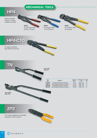 MECHANICAL TOOLS

HP4
Ratchet controlled
tooling for crimping
insulated connectors
HP4-R
for conductors sizes
0,25 to 1,5 sqmm

HP4-B
for conductor sizes
1,5 to 2,5 sqmm

HP4-G
for conductor sizes
4 to 6 sqmm

HP4-C10
For sleeve connectors
type C6-C6 and C10-C10.

TN
TN 70 SE
TNN 70

Tool
Type

Application

Cond. Size
sqmm

TN 70 SE
TNN 70
TN 120 SE
TNN 120

uninsulated terminals and connectors
Nylon insulated terminals and connectors
uninsulated terminals and connectors
Nylon insulated terminals and connectors

6÷70
10÷70
10÷120
10÷120

Dimensions LxH Weight
mm
kg

450 x 127
450 x 127
700 x 170
700 x 170

2
2
3
3

TN 120 SE
TNN 120

ZP2
For crimping insulated and uninsulated
connectors, 0,25 to 6 sqmm

86

WWW.CABLEJOINTS.CO.UK
THORNE & DERRICK UK
TEL 0044 191 490 1547 FAX 0044 477 5371
TEL 0044 117 977 4647 FAX 0044 977 5582
WWW.THORNEANDDERRICK.CO.UK

 