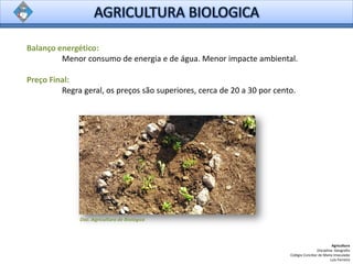 Agricultura
Disciplina: Geografia
Colégio Conciliar de Maria Imaculada
Luís Ferreira
Balanço energético:
Menor consumo de energia e de água. Menor impacte ambiental.
Preço Final:
Regra geral, os preços são superiores, cerca de 20 a 30 por cento.
Doc. Agricultura de Biológica
 