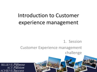 Introduction to Customer
experience management
1. Session
Customer Experience management
challenge
 
