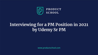 www.pro u ts hool. om
Interviewing for a PM Position in 2021
by Udemy Sr PM
 