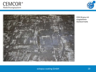 CEM 40 grey mit
                       eingebetteter
                       Glasfasermatte




octopus coating GmbH                19
 