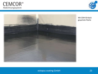 Mit CEM 50 black
                       gespritzte Fläche




octopus coating GmbH                 23
 