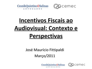 Incentivos Fiscais ao Audiovisual: Contexto e Perspectivas José Maurício Fittipaldi Março/2011 