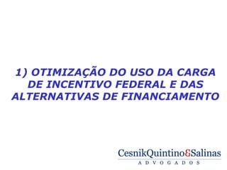  

    1) OTIMIZAÇÃO DO USO DA CARGA
      DE INCENTIVO FEDERAL E DAS
    ALTERNATIVAS DE FINANCIAMENTO
 