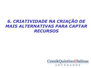  

     6. CRIATIVIDADE NA CRIAÇÃO DE
    MAIS ALTERNATIVAS PARA CAPTAR
                RECURSOS
 