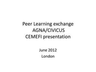 Peer Learning exchange
    AGNA/CIVICUS
 CEMEFI presentation

       June 2012
        London
 