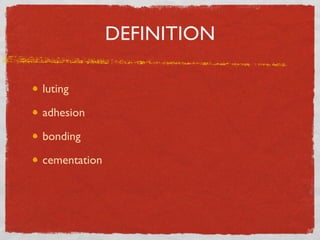 DEFINITION
luting
adhesion
bonding
cementation
 