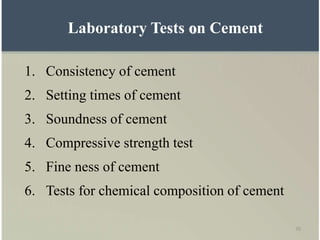 70
Laboratory Tests on Cement
1. Consistency of cement
2. Setting times of cement
3. Soundness of cement
4. Compressive strength test
5. Fine ness of cement
6. Tests for chemical composition of cement
 