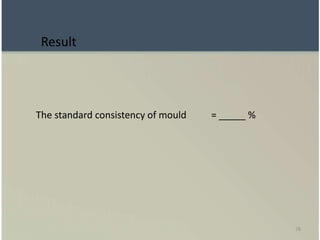 78
Result
The standard consistency of mould = _____ %
 