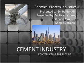 Chemical Process Industries II
Presented to: Dr. Haider Ali
Presented by: M. Usama Haroon
Rizwan Jamil
Ahmad Raza Ali
 