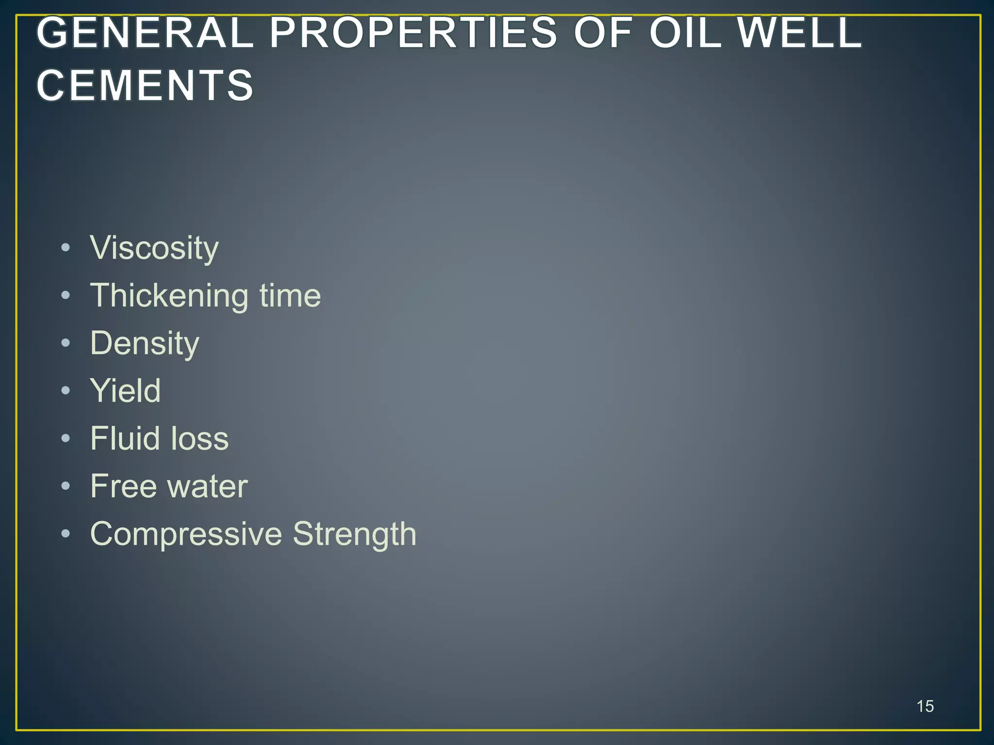 • Viscosity
• Thickening time
• Density
• Yield
• Fluid loss
• Free water
• Compressive Strength
15
 
