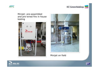 Minijet: pre-assembled
and pre-wired fire in house
testing
Minijet on field
 