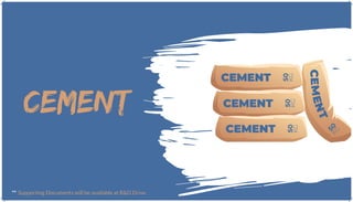 CEMENT
** Supporting Documents will be available at R&D Drive
 