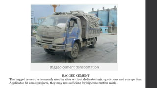 BAGGED CEMENT
The bagged cement is commonly used in sites without dedicated mixing stations and storage bins.
Applicable for small projects, they may not sufficient for big construction work .
 