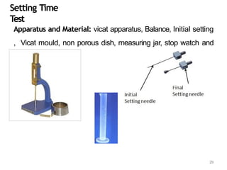 Setting Time
T
est
Apparatus and Material: vicat apparatus, Balance, Initial setting
, Vicat mould, non porous dish, measuring jar, stop watch and
OPC
29
 