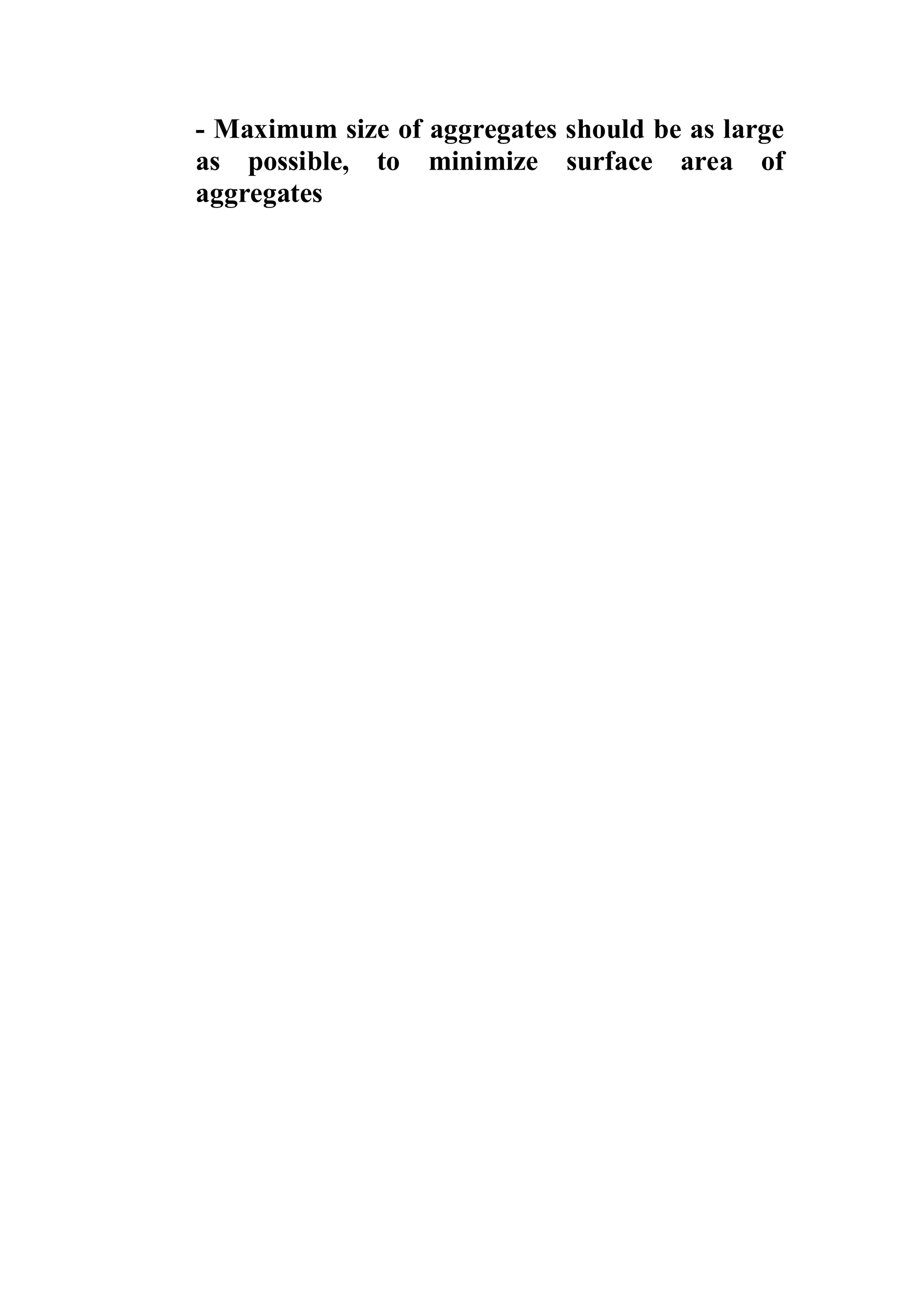 - Maximum size of aggregates should be as large 
as possible, to minimize surface area of 
aggregates 
 