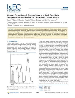 Cement FormationA Success Story in a Black Box: High
Temperature Phase Formation of Portland Cement Clinker
Samira Telschow,†
Flemming Frandsen,†
Kirsten Theisen,‡
and Kim Dam-Johansen*,†
†
Technical University of Denmark, Department of Chemical and Biochemical Engineering, Soltofts Plads Building 229, DK-2800
Kgs., Lyngby, Denmark
‡
FLSmidth A/S, Vigerslev Allé 77, 2500 Valby, Denmark
ABSTRACT: Cement production has been subject to several technological changes, each of which requires detailed knowledge
about the high multiplicity of processes, especially the high temperature process involved in the rotary kiln. This article gives an
introduction to the topic of cement, including an overview of cement production, selected cement properties, and clinker phase
relations. An extended summary of laboratory-scale investigations on clinkerization reactions, the most important reactions in
cement production, is provided. Clinker formations by solid state reactions, solid−liquid and liquid−liquid reactions are
discussed, as are the inﬂuences of particles sizes on clinker phase formation. Furthermore, a mechanism for clinker phase
formation in an industrial rotary kiln reactor is outlined.
1. INTRODUCTION
“Higher! Faster! Further!” is not just a motto of the Olympic
Games; it is a theme, describing progress during the twentieth
and twenty-ﬁrst centuries. The construction world especially
has committed itself to the ﬁrst: Higher! The heights of
buildings particularly, always a symbol of power, economical
potential, and wealth, have increased drastically over the last
100 years (Figure 1).
One factor, among others, that makes high constructions
possible is reinforced concrete. Around 47 000 m3
of concrete
was needed for the construction of the Empire State building
(U.S.A.).1
The construction of the Petronas Towers (Malaysia)
required approximately 160 000 m3
of concrete,2
while the Burj
Khalifa (U.A.E.), the tallest building of the world to date, was
constructed using ca. 330 000 m3
of concrete.3
These numbers
symbolize the importance of concrete, and it is not surprising
that the production of its key compound, cement, is not only
one of the oldest but also one of the biggest industrial sectors,
and it is still growing. World production increased by a factor of
10 between 1950 and 2006. Within only 5 years (2001−2006),
the production rose by 35%.4
In 2006, a total of 2.54 billion
tonnes of cement was produced worldwide, with 47.4% in
China, 10.5% in the European Union, 6.2% in India, and 3.9%
in the U.S. (Figure 2).4
This ongoing success is accompanied by
constantly changing and improving production technology to
meet demand for the cement quality and quantity, fuel
eﬃciency, pollution limitations (emission control), and, last
but not least, production proﬁtability. At the heart of cement
production are high temperature processes (up to 2000 °C gas
temperatures), where raw materials undergo several chemical
changes to form clinker crystal phases as the main constituents
of most cement types.5−41
The reactor (cement kiln) in which
these processes occur has been subject to changes over the last
few decades. Whereas the ﬁrst kilns were bottle shaped batch
reactors with limited production capacity,42
clinker is nowadays
produced mainly in continuously operating rotary kilns with a
capacity of 3000−5000 tonnes of clinker per day, or even up to
10 000 tonnes per day in some Asian plants.4
Over the last few decades, rotary kiln technology has been
improved: the incremental shift from the wet- to the dry-
Received: August 16, 2011
Revised: July 25, 2012
Accepted: July 26, 2012
Published: July 26, 2012
Figure 1. Nontrue to scale comparison of buildings: (left to right) the
Empire State Building (U.S.A.), the Petronas Towers (Malaysia), and
the Burj Khalifa (U.A.E.).
Review
pubs.acs.org/IECR
© 2012 American Chemical Society 10983 dx.doi.org/10.1021/ie300674j | Ind. Eng. Chem. Res. 2012, 51, 10983−11004
 