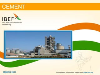 11MARCH 2017
CEMENT
For updated information, please visit www.ibef.orgMARCH 2017
 