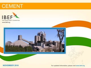 11NOVEMBER 2016
CEMENT
For updated information, please visit www.ibef.orgNOVEMBER 2016
 
